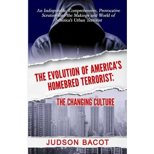 The Evolution of America's Homebred Terrorist: The Changing Culture an Indisputable, Comprehensive, Provocative Scrutiny Into the Makings and World of - Paperback