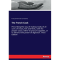 The French Cook: Prescribing the way of making ready of all sorts of meats, fish and flesh, with the proper sauce, either to procure appetite, or to a - Paperback