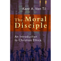 The Moral Disciple: An Introduction to Christian Ethics - Paperback