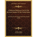 A Historical Reference List Of The Revenue Stamps Of The United States: Including The Private Die Proprietary Stamps (1899) - Hardcover