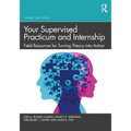 Your Supervised Practicum and Internship: Field Resources for Turning Theory Into Action - Paperback