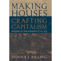 Making Houses, Crafting Capitalism: Builders in Philadelphia, 1790-1850 - Hardcover