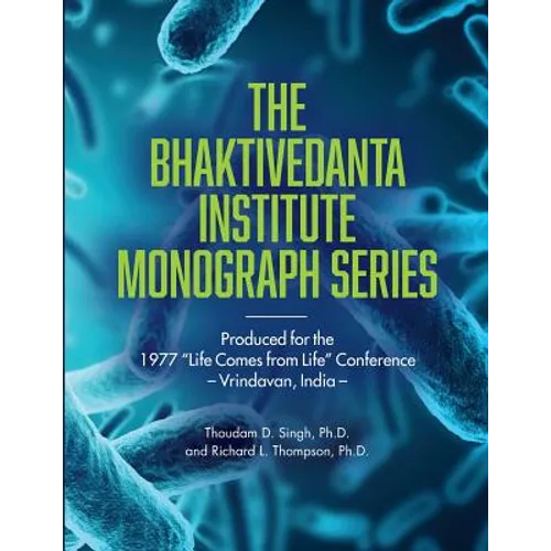 Bhaktivedanta Institute Monograph Series: Produced for the 1977 "Life Comes from Life" Conference - Paperback