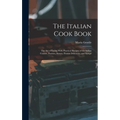The Italian Cook Book: The Art of Eating Well, Practical Recipes of the Italian Cuisine, Pastries, Sweets, Frozen Delicacies, and Syrups - Hardcover