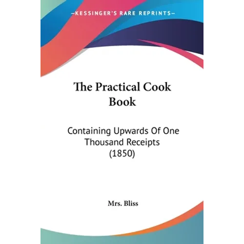 The Practical Cook Book: Containing Upwards Of One Thousand Receipts (1850) - Paperback