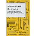 Woodwork for the Garden - A Collection of Designs and Instructions for the Making of Garden Furniture and Accessories - Paperback