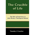 The Crucible of Life, the Role of Experience in John Wesley's Theological Method - Paperback