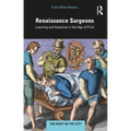 Renaissance Surgeons: Learning and Expertise in the Age of Print - Paperback