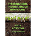 Starting Seeds Indoors Under Shop Lights: Easy - Low Cost - Paperback