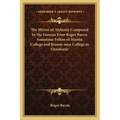 The Mirror of Alchemy Composed by the Famous Friar Roger Bacon Sometime Fellow of Martin College and Brasen-nase College in Oxenforde - Paperback