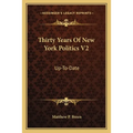 Thirty Years of New York Politics V2: Up-To-Date - Paperback