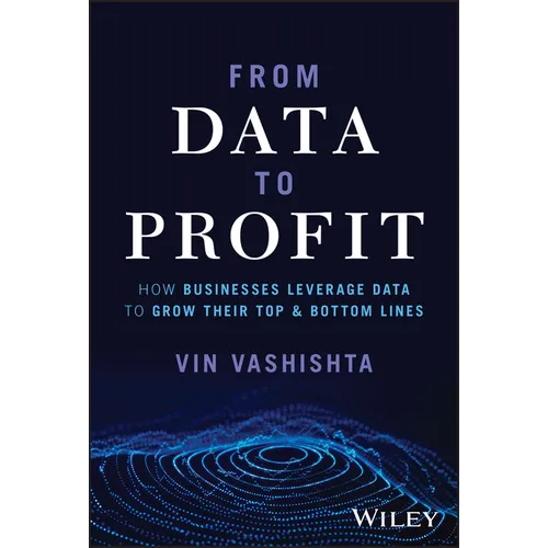 From Data to Profit: How Businesses Leverage Data to Grow Their Top and Bottom Lines - Hardcover