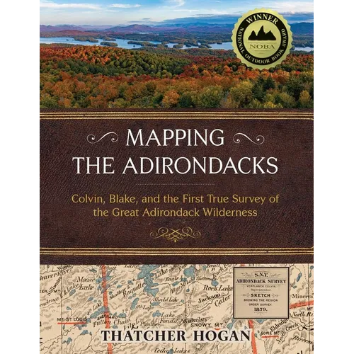 Mapping the Adirondacks: Colvin, Blake, and the First True Survey of the Great Adirondack Wilderness - Hardcover