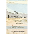 To Heaven's Rim: The Kingdom Poets Book of World Christian Poetry, Beginnings to 1800, in English Translation - Hardcover