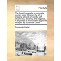 The frugal housewife, or complete woman cook. Wherein the art of dressing all sorts of viands, with cleanliness, decency, and elegance, is explained i - Paperback