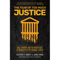 The Fear of Too Much Justice: Race, Poverty, and the Persistence of Inequality in the Criminal Courts - Hardcover