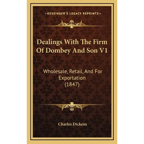 Dealings With The Firm Of Dombey And Son V1: Wholesale, Retail, And For Exportation (1847) - Hardcover