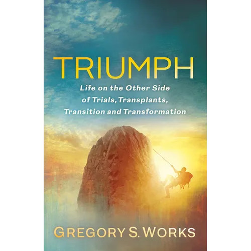 Triumph: Life on the Other Side of Trials, Transplants, Transition and Transformation - Paperback