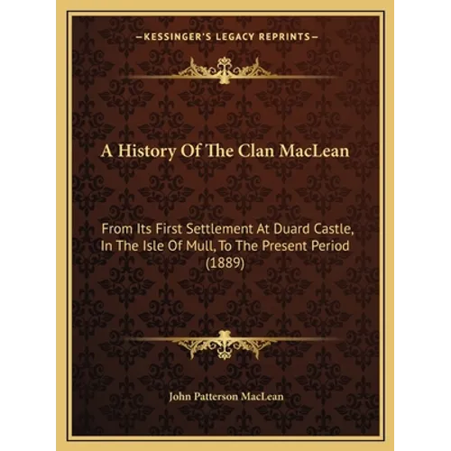 A History Of The Clan MacLean: From Its First Settlement At Duard Castle, In The Isle Of Mull, To The Present Period (1889) - Paperback