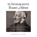 An Integrative Habit of Mind: John Henry Newman on the Path to Wisdom - Hardcover
