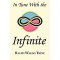 In Tune with the Infinite: Ralph Waldo Trine's Motivational Classic - Complete Original Text - Paperback