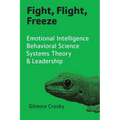 Fight, Flight, Freeze: Emotional Intelligence, Behavioral Science, Systems Theory & Leadership - Paperback