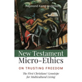 New Testament Micro-Ethics: On Trusting Freedom: The First Christians' Genotype for Multicultural Living - Paperback