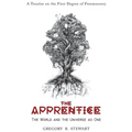 The Apprentice: The World and the Universe as One: A Treatise on the First Degree of Freemasonry - Hardcover