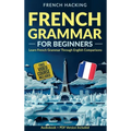 French Grammar For Beginners - Learn French Grammar Through English Comparisons - Hardcover