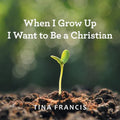 When I Grow Up I Want to Be a Christian - Paperback