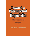 Toward a Patriarchal Republic: The Secession of Georgia - Paperback