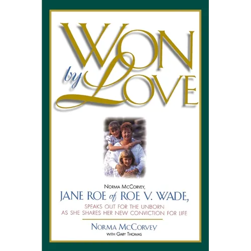 Won by Love: Norma McCorvey, Jane Roe of Roe vs. Wade, Speaks Out for the Unborn as She Shares Her New Conviction for Life - Paperback