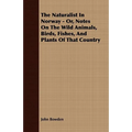 The Naturalist In Norway - Or, Notes On The Wild Animals, Birds, Fishes, And Plants Of That Country - Paperback