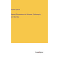 Recent Discussions in Science, Philosophy, and Morals - Hardcover