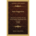 Auto-Suggestion: What It Is And How To Use It For Health, Happiness And Success (1909) - Hardcover