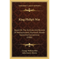 King Philip's War: Based On The Archives And Records Of Massachusetts, Plymouth, Rhode Island And Connecticut (1906) - Paperback