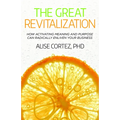 The Great Revitalization: How Activating Meaning and Purpose Can Radically Enliven Your Business - Paperback