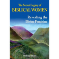 The Secret Legacy of Biblical Women: Revealing the Divine Feminine - Paperback