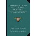 Celebration Of The Battle Of King's Mountain: October, 1855, And The Address Of John S. Preston (1855) - Paperback