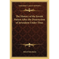 The History of the Jewish Nation After the Destruction of Jerusalem Under Titus - Paperback