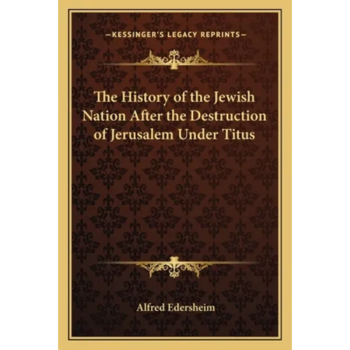 The History of the Jewish Nation After the Destruction of Jerusalem Under Titus - Paperback