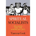 Spiritual Socialists: Religion and the American Left - Hardcover