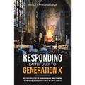 Responding Faithfully to Generation X: Why Gen X Rejected the Church En Masse, What It Means to the Future of the Church & What We Can Do About It - Paperback