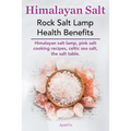 Himalayan Salt. Rock Salt Lamp Health Benefits. Himalayan Salt Lamp, Pink Salt Cooking Recipes, Celtic Sea Salt, the Salt Table. - Paperback