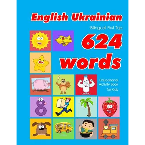 English - Ukrainian Bilingual First Top 624 Words Educational Activity Book for Kids: Easy vocabulary learning flashcards best for infants babies todd - Paperback