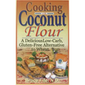 Cooking with Coconut Flour: A Delicious Low-Carb, Gluten-Free Alternative to Wheat - Paperback