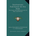 Dostoevsky Portrayed By His Wife: The Diary And Reminiscences Of Mme. Dostoevsky - Hardcover