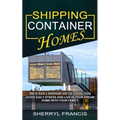 Shipping Container Homes: How to Build a Homemade and Eco-friendly Living (Avoid Daily Stress and Live in Your Dream Home With Your Family) - Paperback