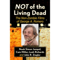 Not of the Living Dead: The Non-Zombie Films of George A. Romero - Paperback