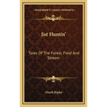 Jist Huntin': Tales Of The Forest, Field And Stream - Hardcover